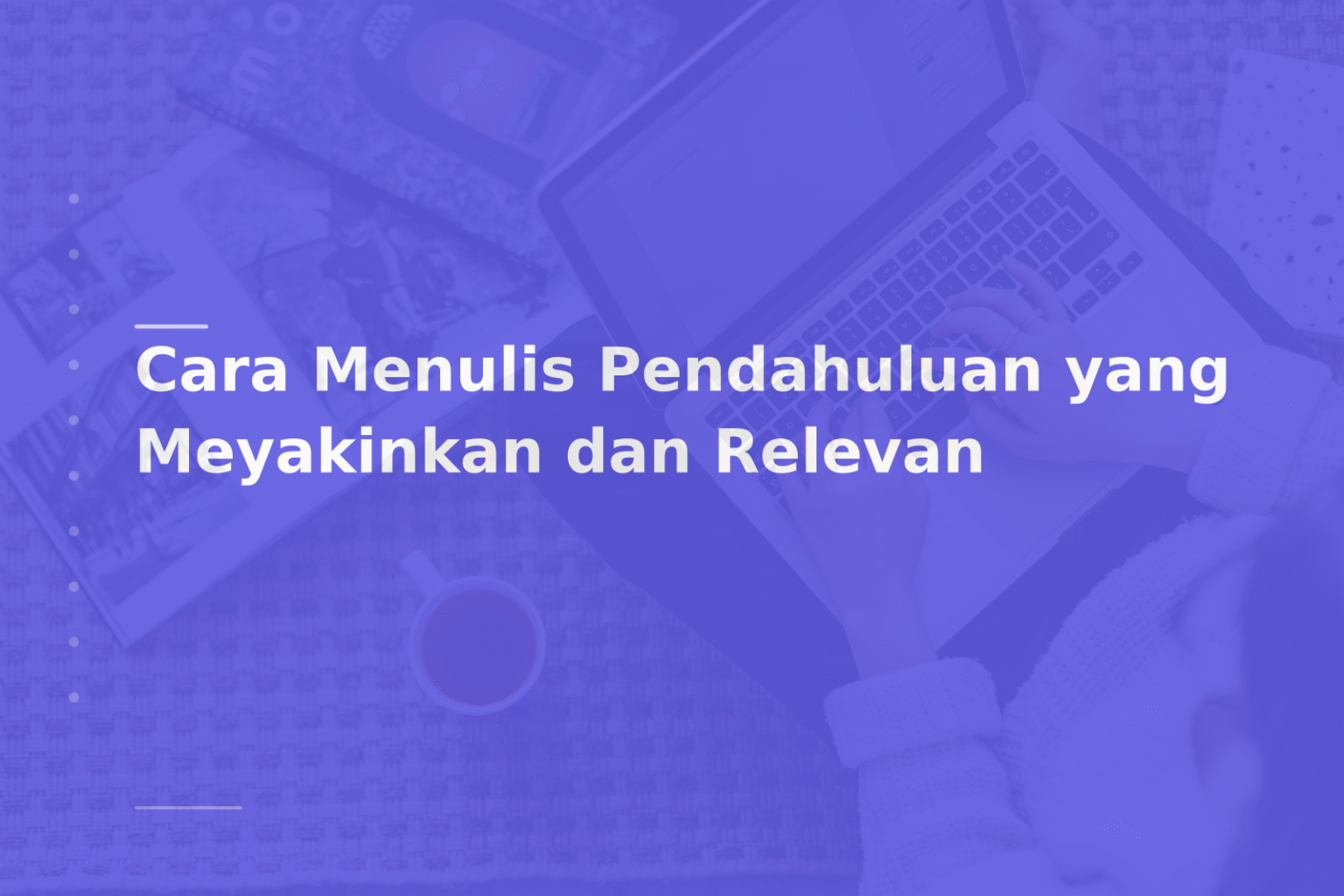 Cara Menulis Pendahuluan yang Meyakinkan dan Relevan