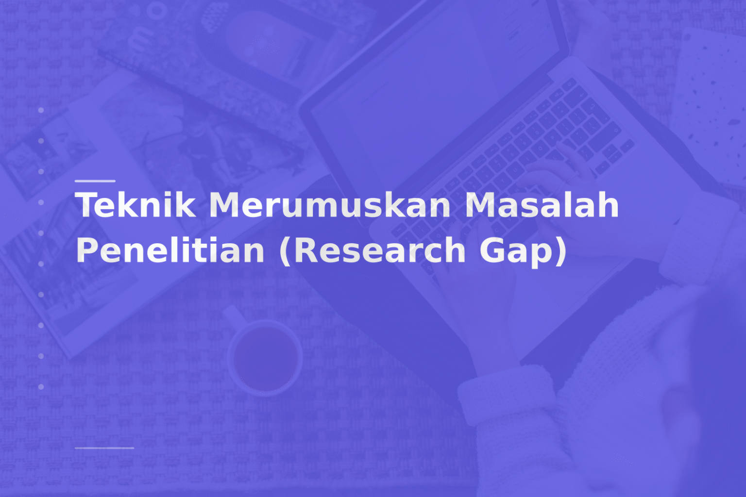 Teknik Merumuskan Masalah Penelitian (Research Gap)
