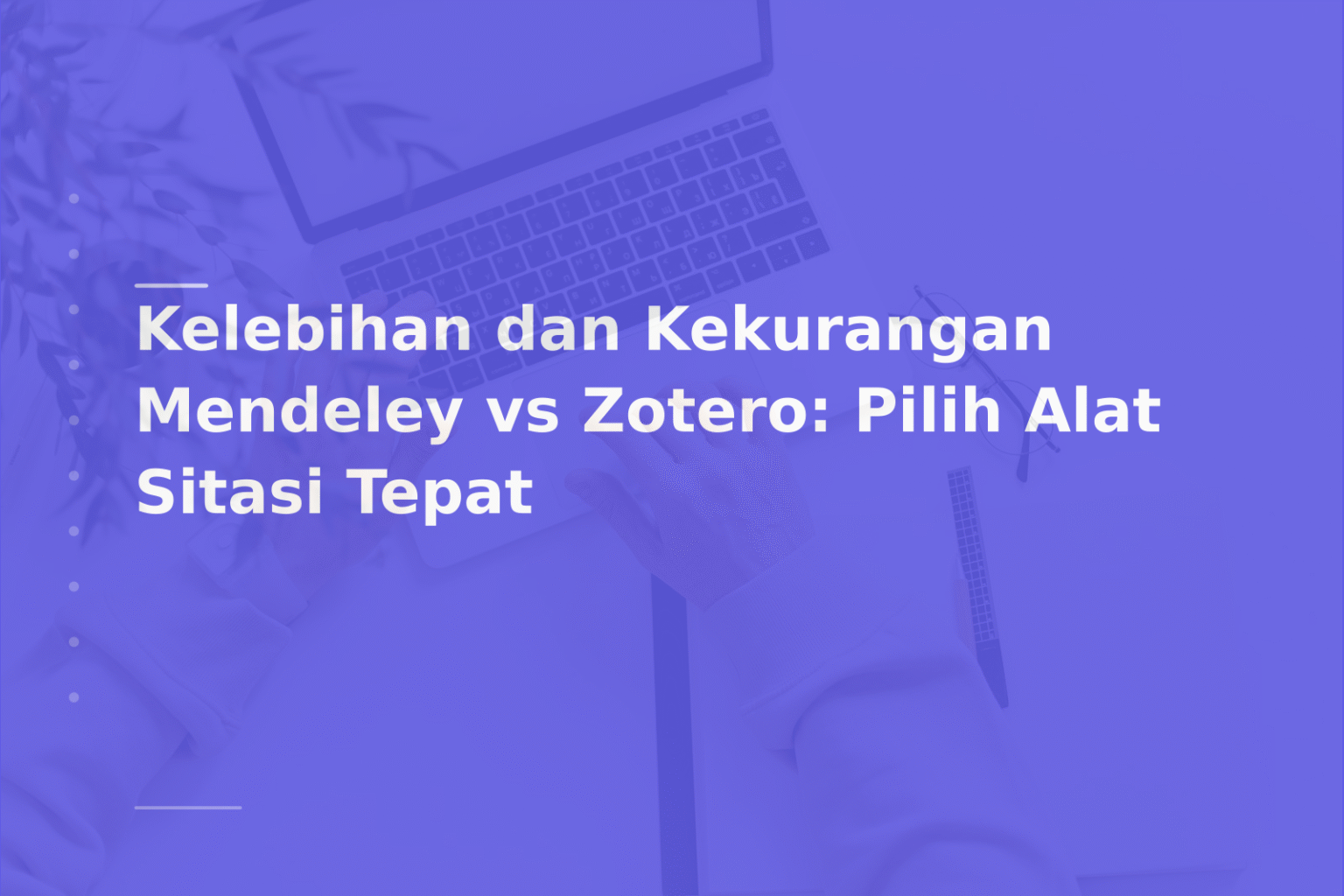 Kelebihan dan Kekurangan Mendeley vs Zotero: Pilih Alat Sitasi Tepat