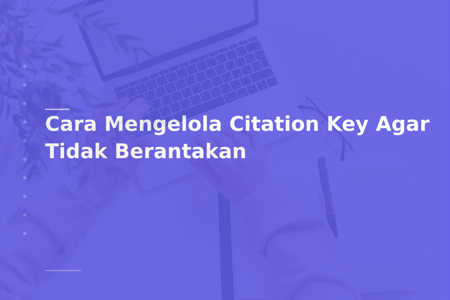 Cara Mengelola Citation Key Agar Tidak Berantakan