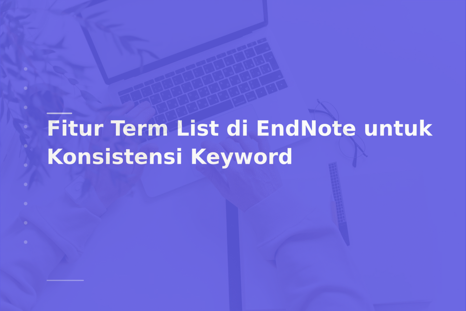 Fitur Term List di EndNote untuk Konsistensi Keyword