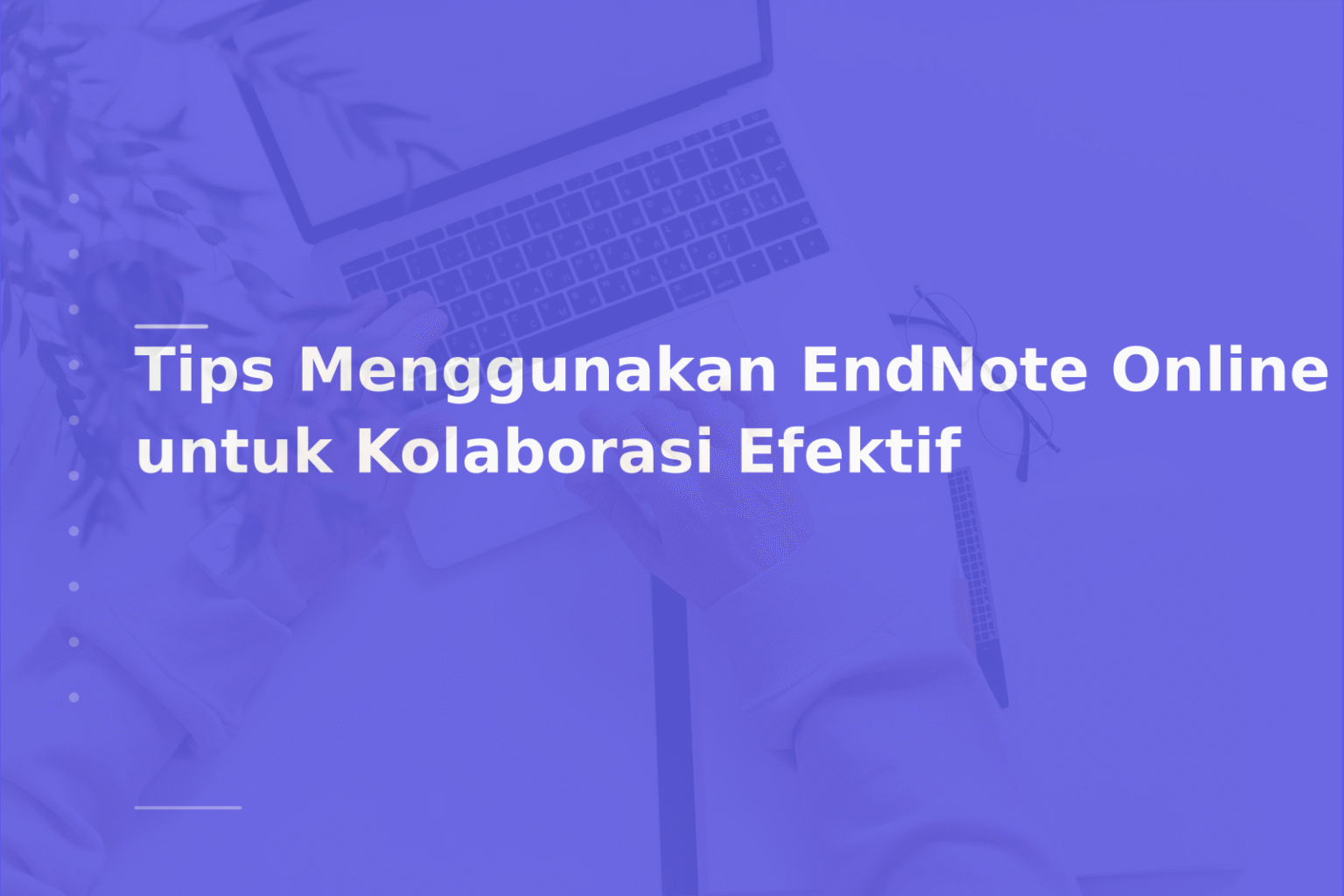Tips Menggunakan EndNote Online untuk Kolaborasi Efektif