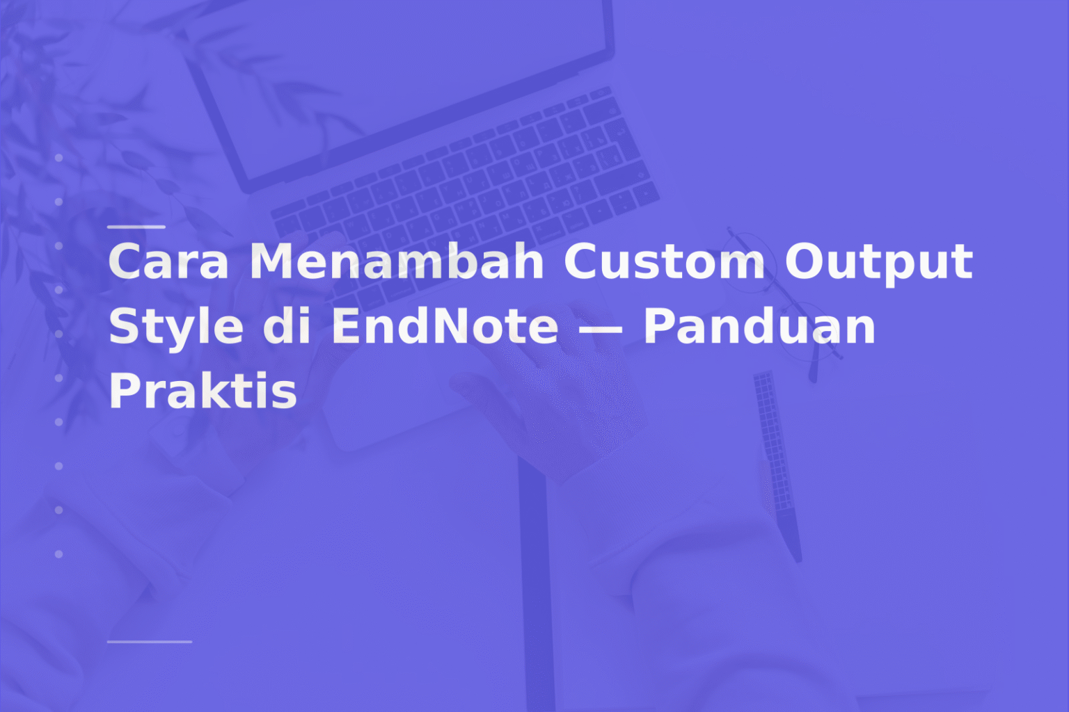 Cara Menambah Custom Output Style di EndNote — Panduan Praktis
