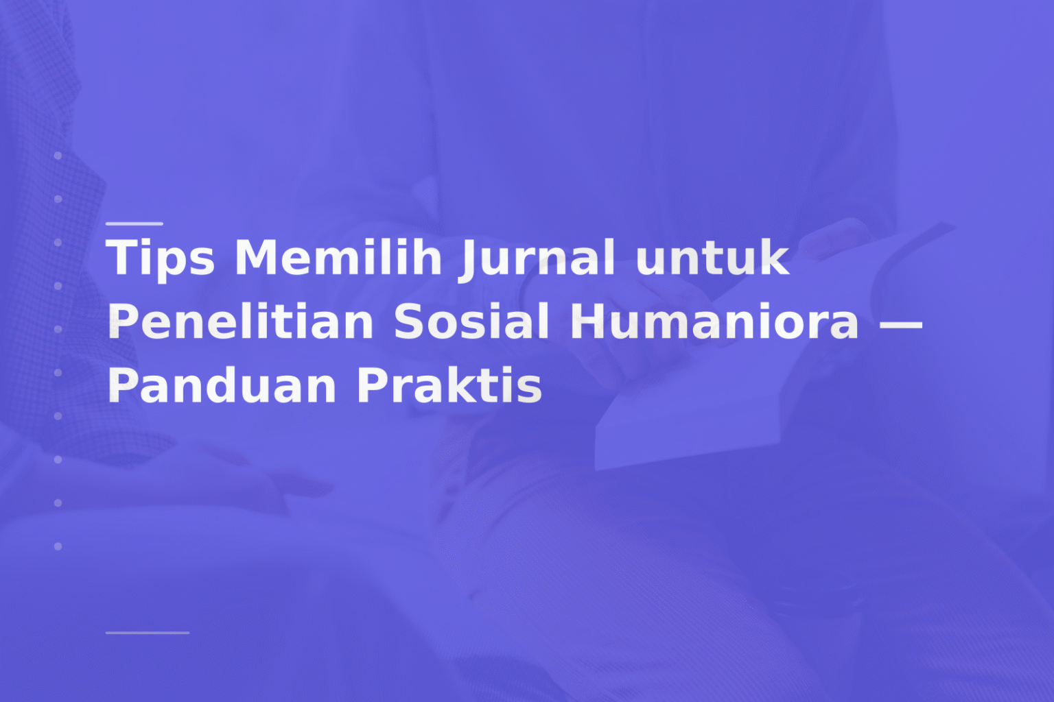 Tips Memilih Jurnal untuk Penelitian Sosial Humaniora — Panduan Praktis