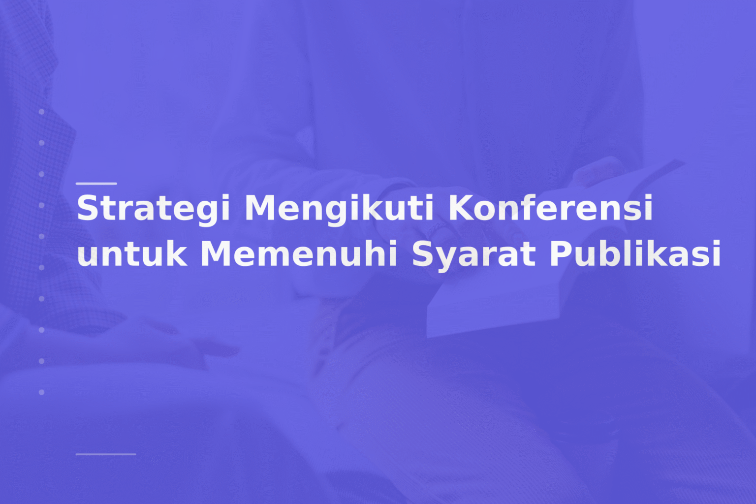 Strategi Mengikuti Konferensi untuk Memenuhi Syarat Publikasi