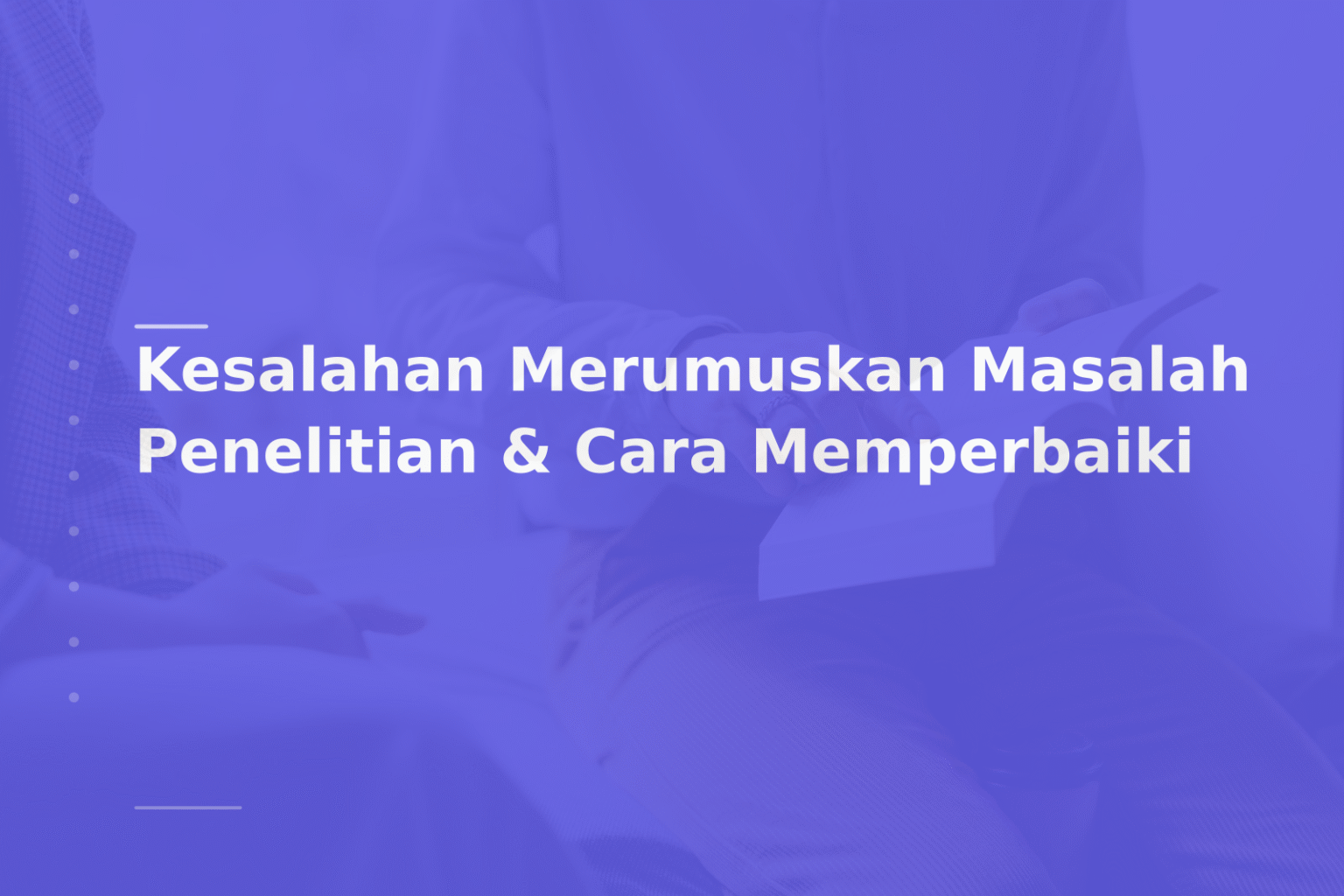 Kesalahan Merumuskan Masalah Penelitian & Cara Memperbaiki