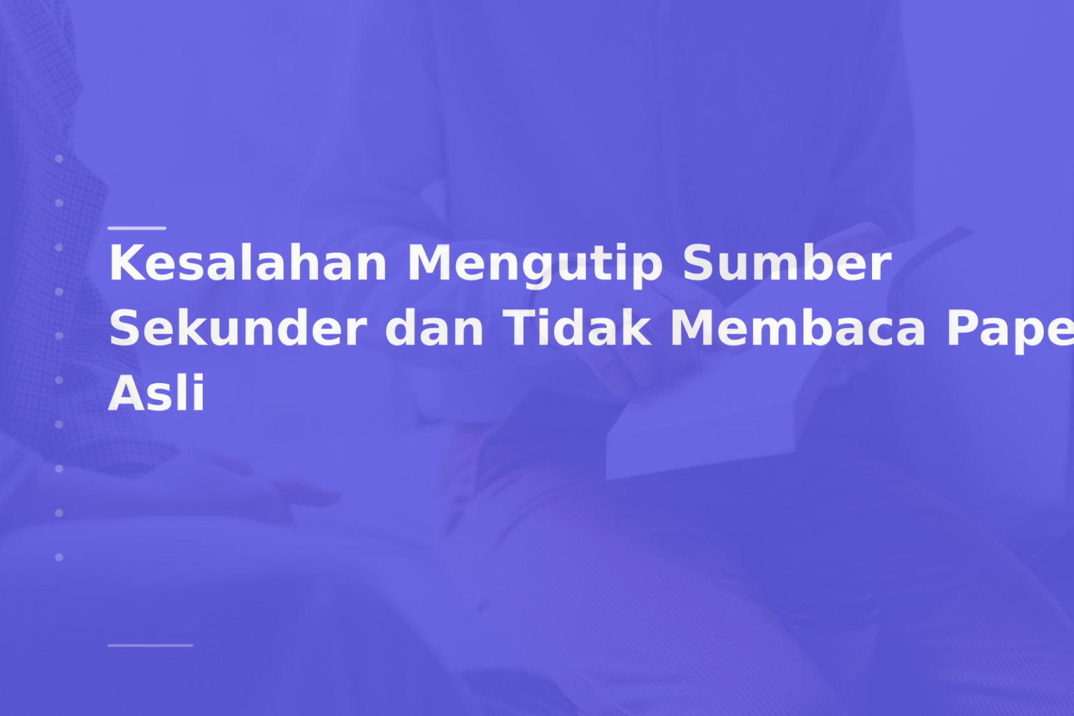 Kesalahan Mengutip Sumber Sekunder dan Tidak Membaca Paper Asli