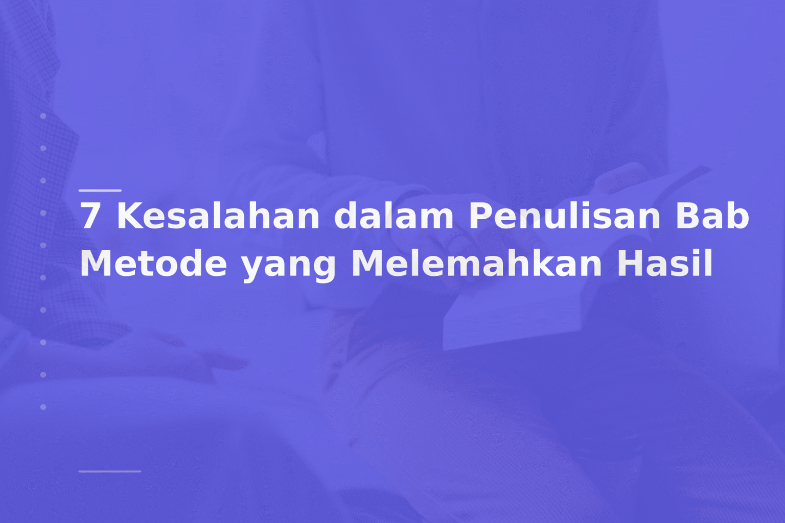 7 Kesalahan dalam Penulisan Bab Metode yang Melemahkan Hasil