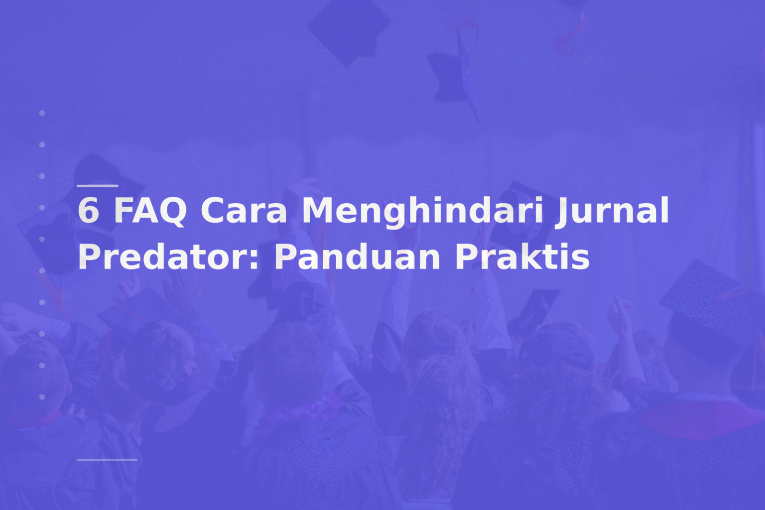 6 FAQ Cara Menghindari Jurnal Predator: Panduan Praktis