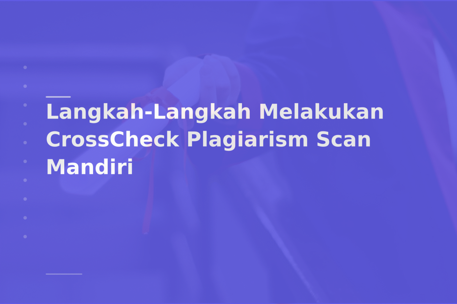 Langkah-Langkah Melakukan CrossCheck Plagiarism Scan Mandiri