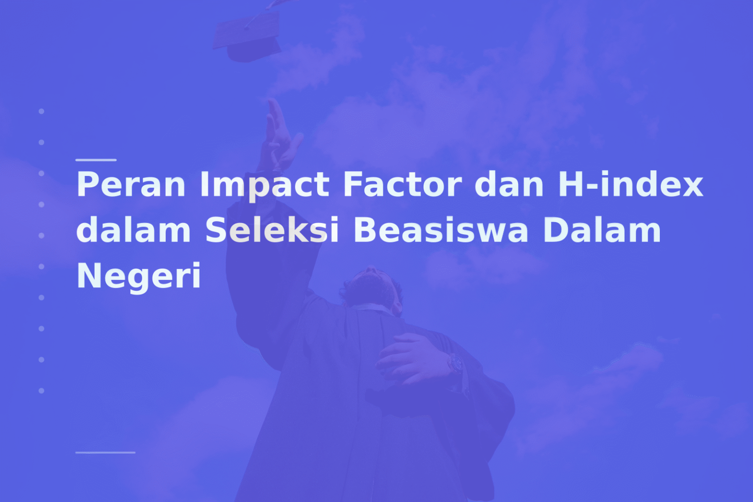 Peran Impact Factor dan H-index dalam Seleksi Beasiswa Dalam Negeri