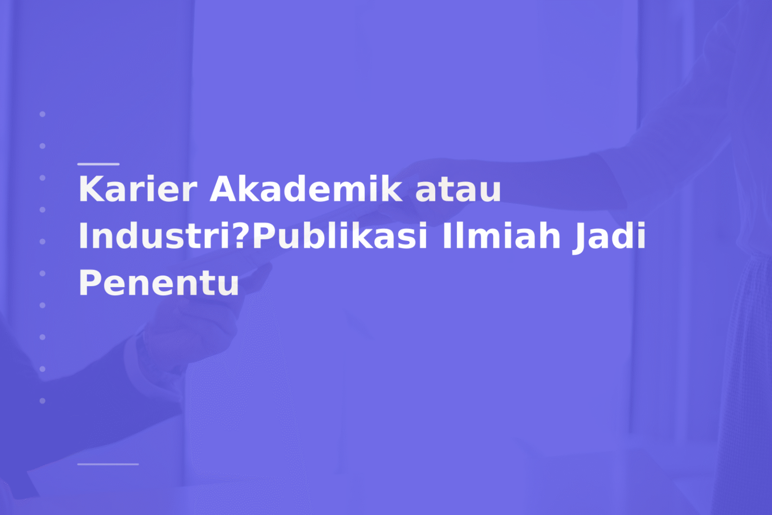 Karier Akademik atau Industri?Publikasi Ilmiah Jadi Penentu