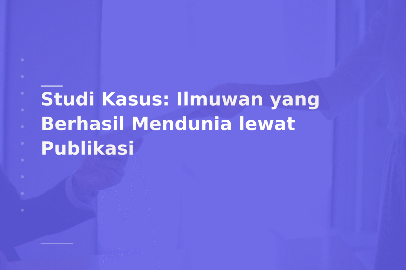 Studi Kasus: Ilmuwan yang Berhasil Mendunia lewat Publikasi