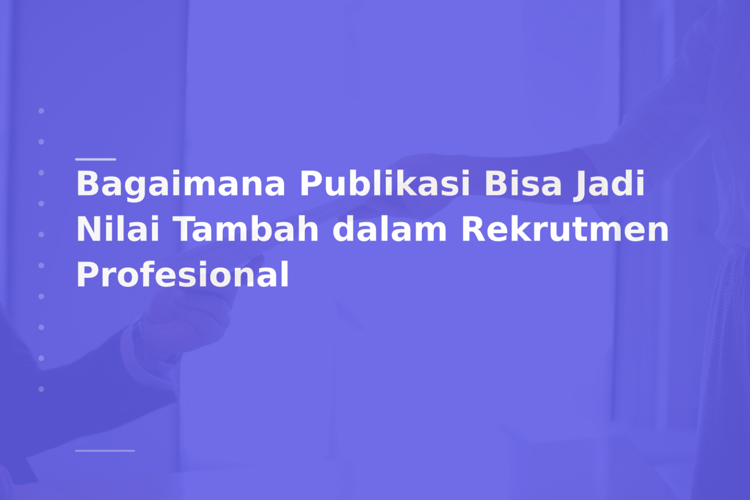 Bagaimana Publikasi Bisa Jadi Nilai Tambah dalam Rekrutmen Profesional