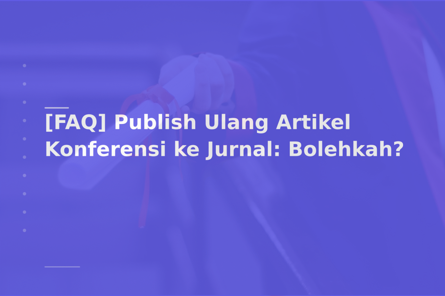 [FAQ] Publish Ulang Artikel Konferensi ke Jurnal: Bolehkah?