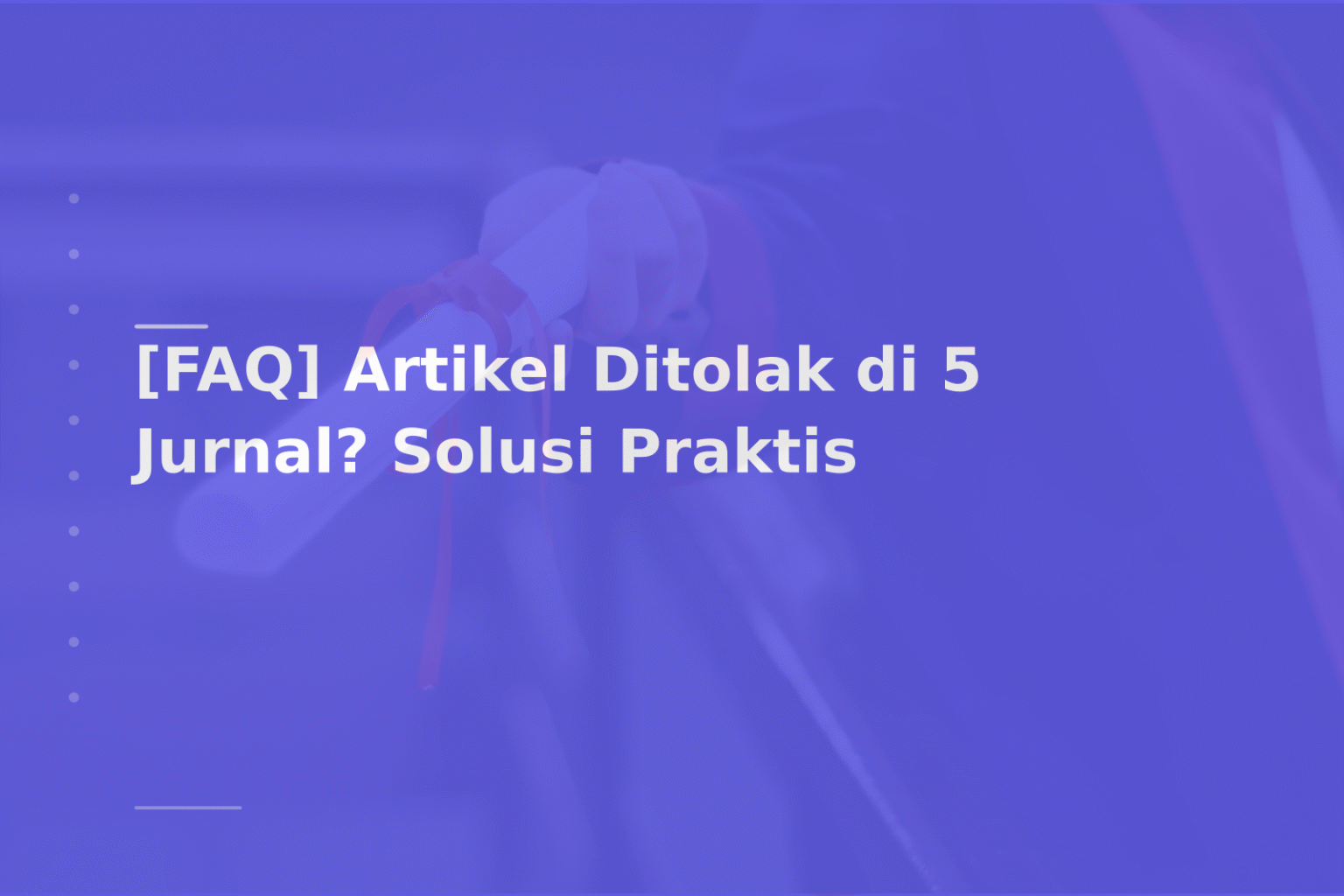 [FAQ] Artikel Ditolak di 5 Jurnal? Solusi Praktis