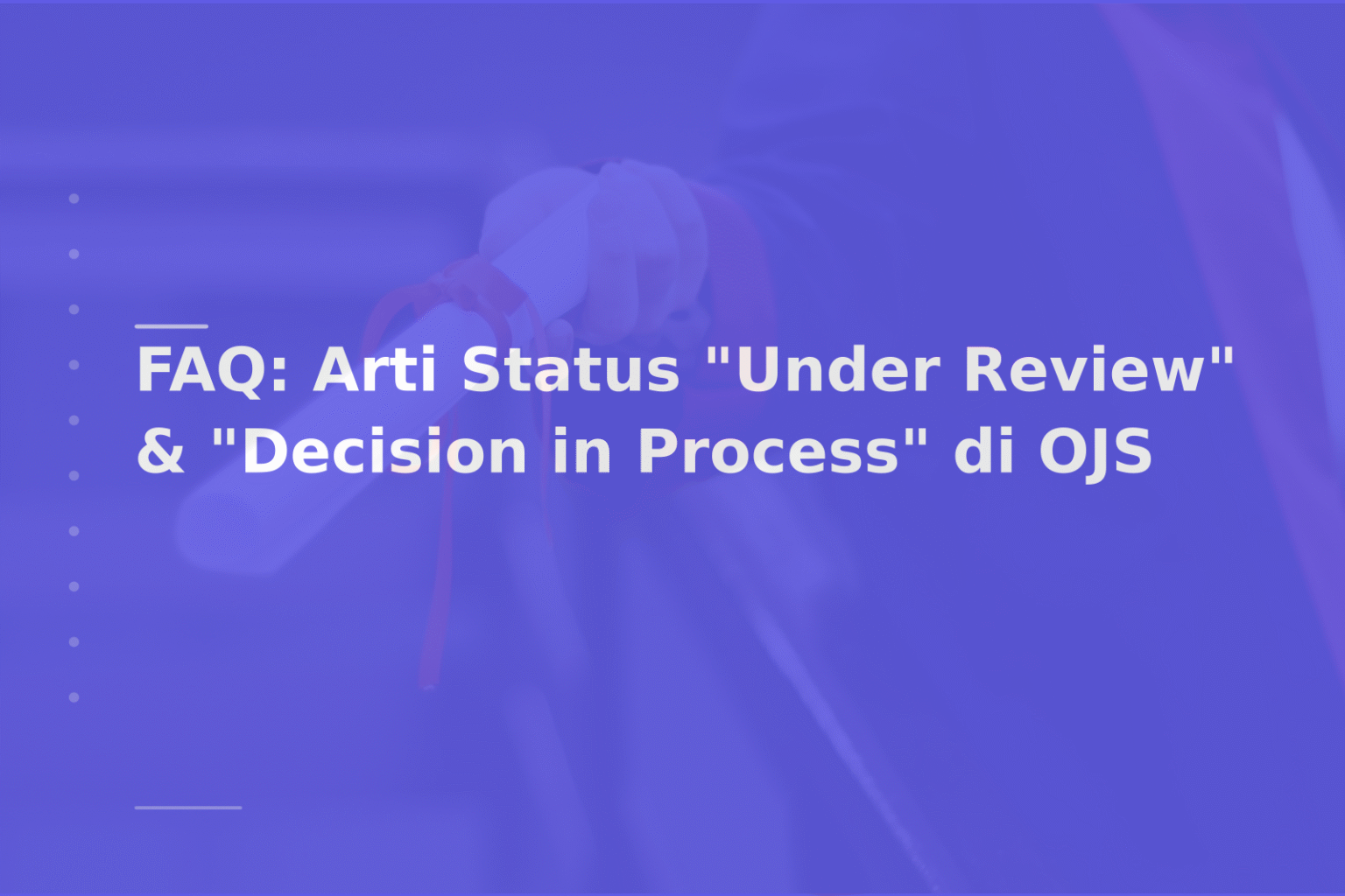 FAQ: Arti Status “Under Review” & “Decision in Process” di OJS