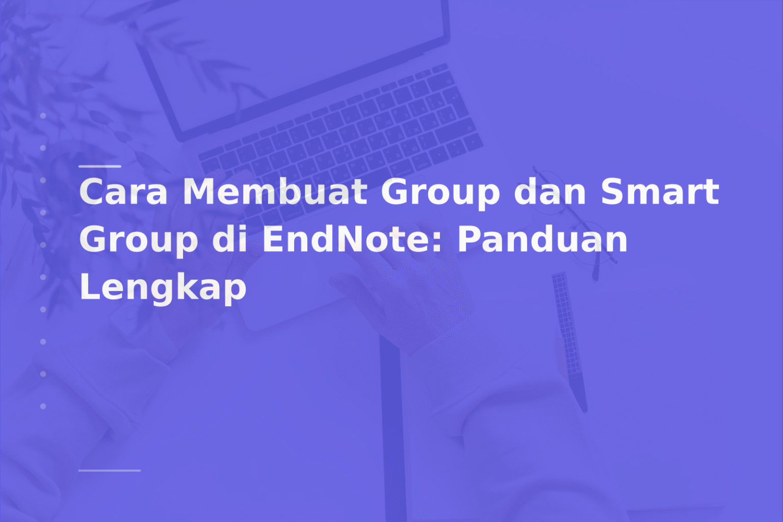 Cara Membuat Group dan Smart Group di EndNote: Panduan Lengkap