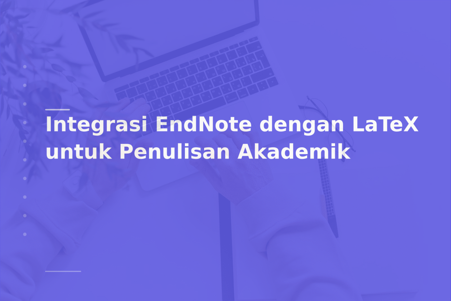 Integrasi EndNote dengan LaTeX untuk Penulisan Akademik