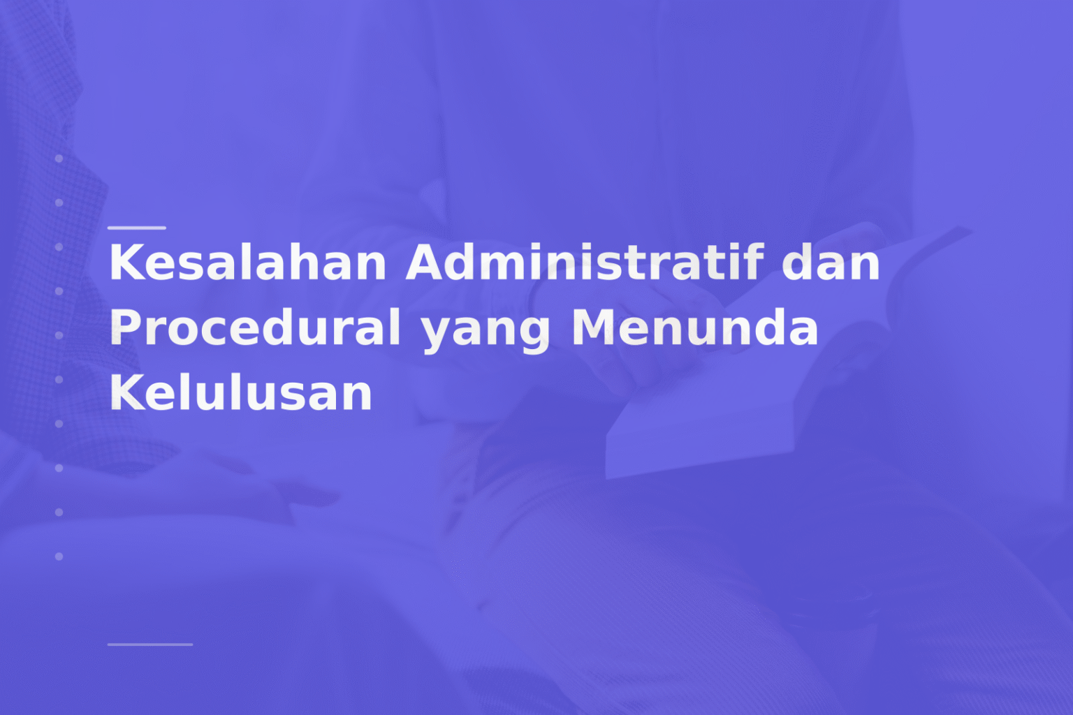 Kesalahan Administratif dan Procedural yang Menunda Kelulusan