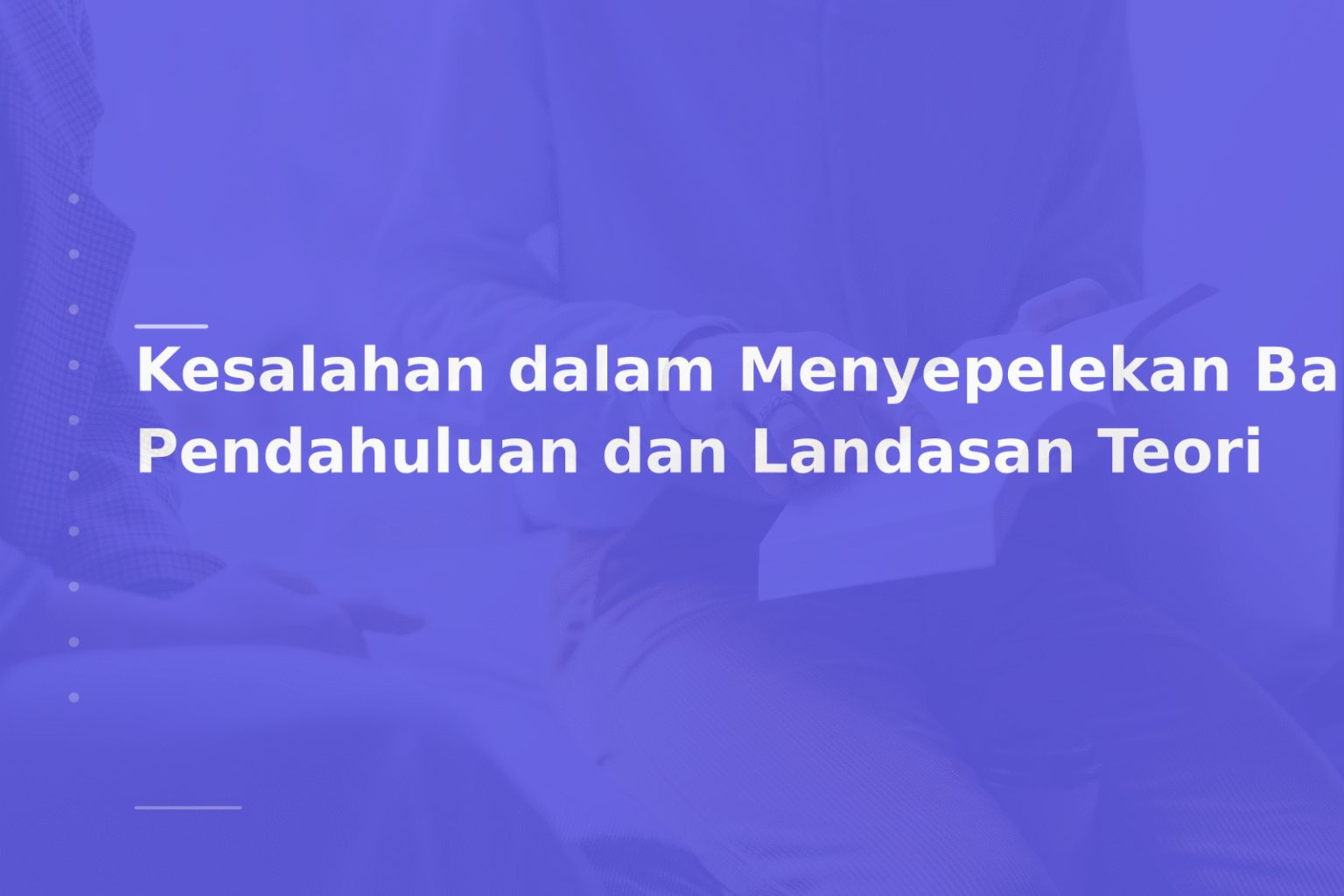 Kesalahan dalam Menyepelekan Bab Pendahuluan dan Landasan Teori