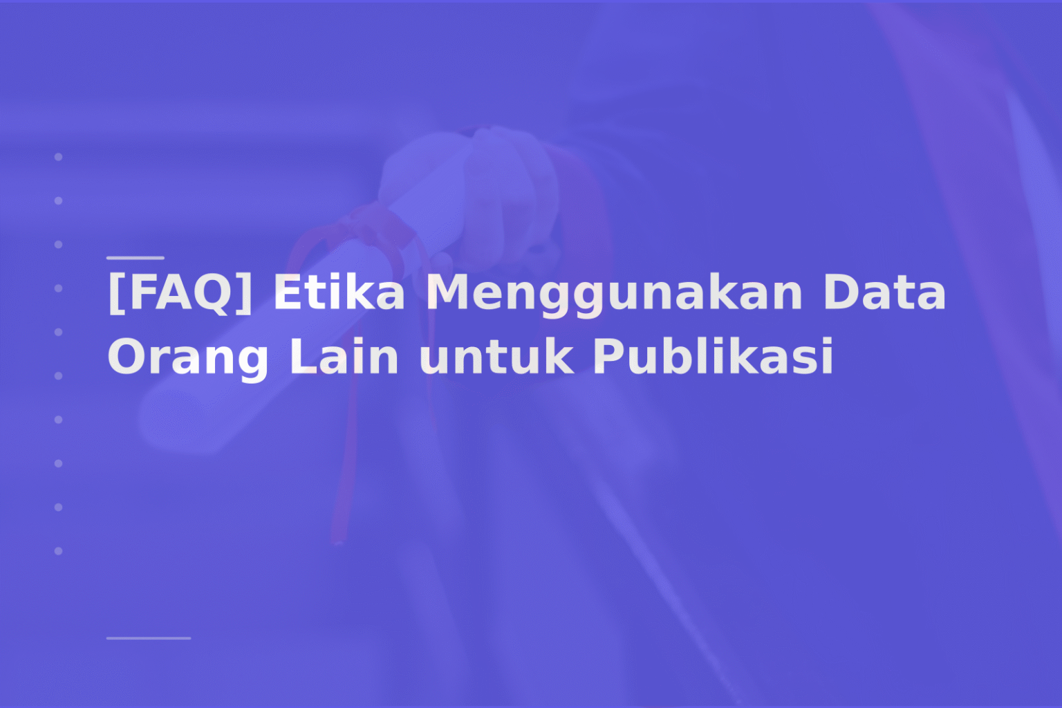 [FAQ] Etika Menggunakan Data Orang Lain untuk Publikasi