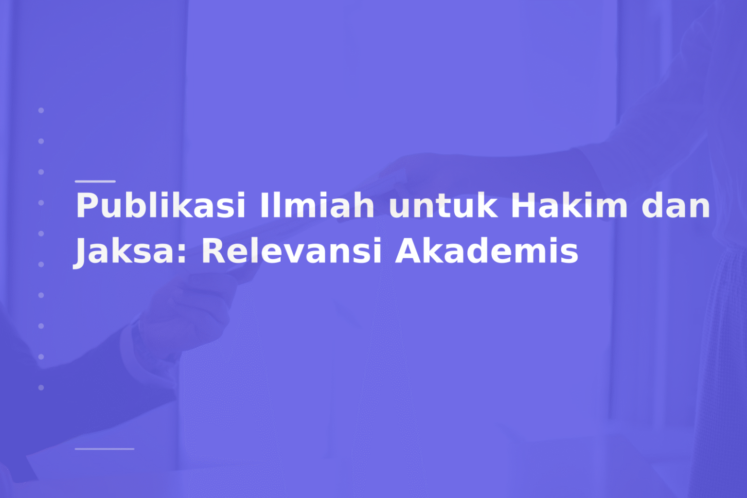 Publikasi Ilmiah untuk Hakim dan Jaksa: Relevansi Akademis