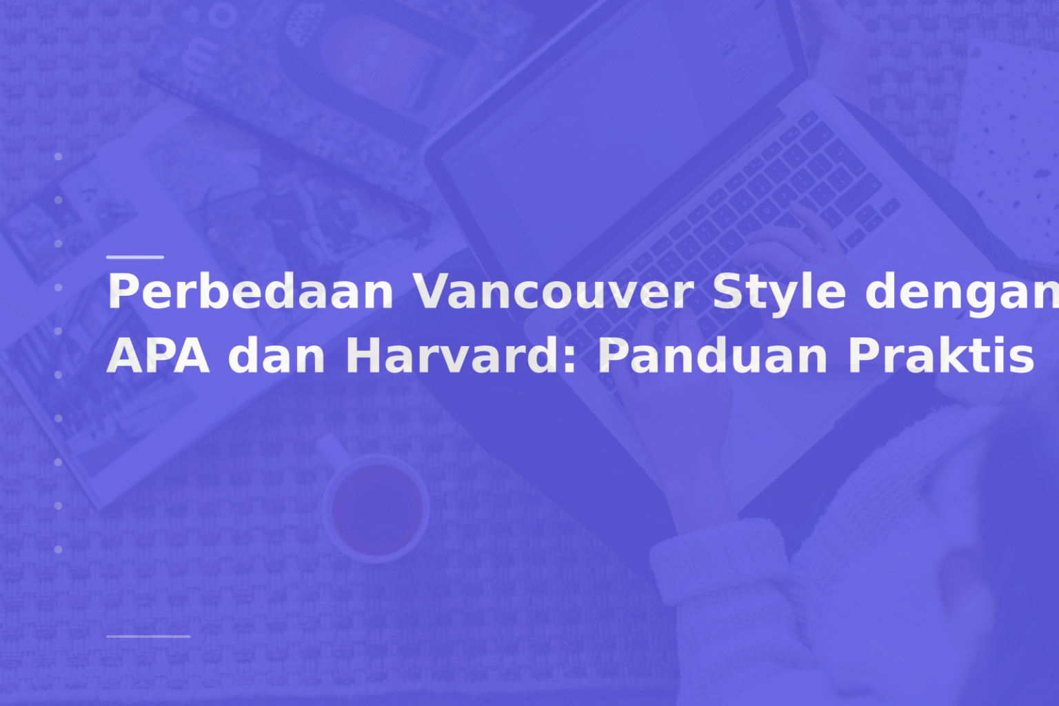 Perbedaan Vancouver Style dengan APA dan Harvard: Panduan Praktis