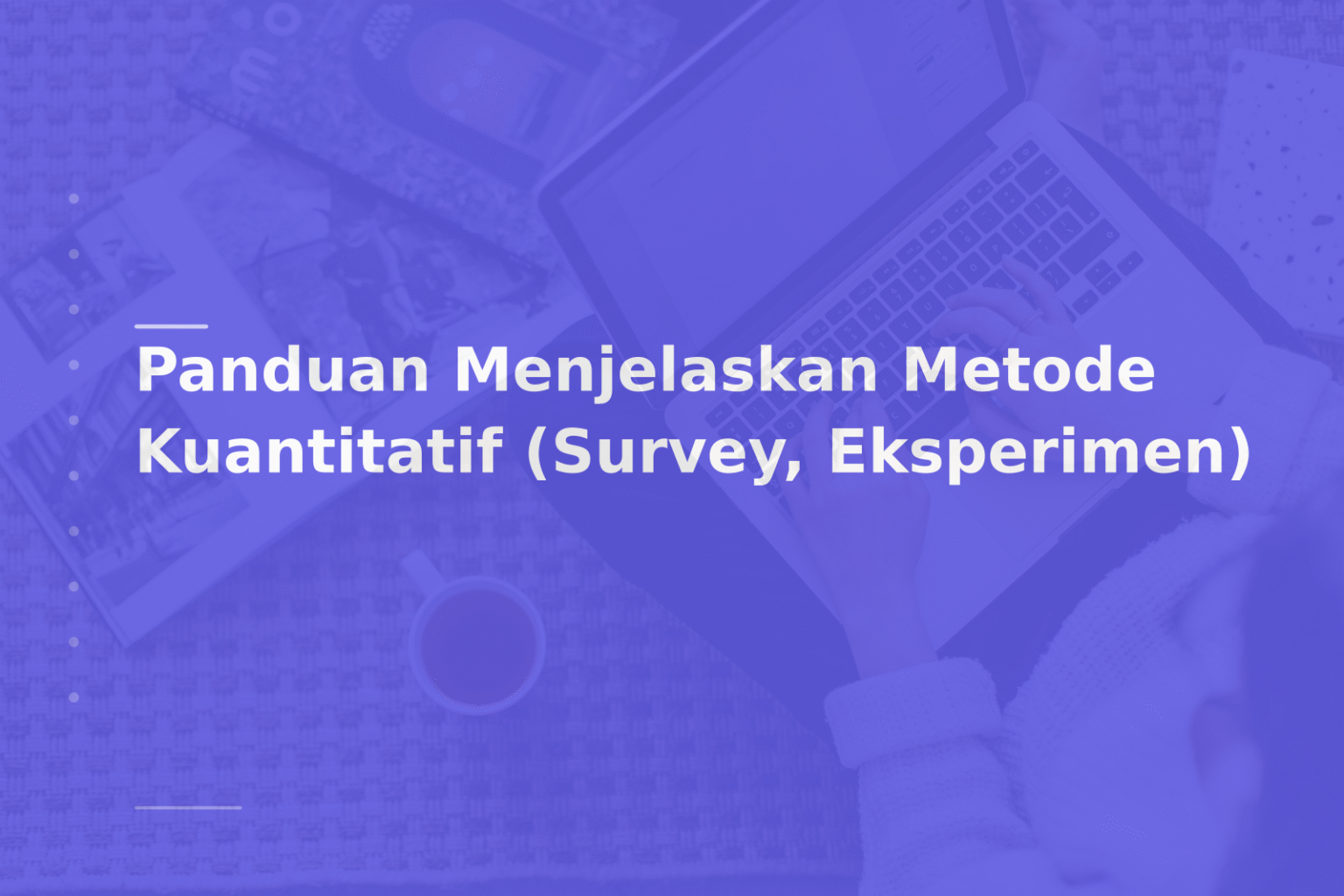 Panduan Menjelaskan Metode Kuantitatif (Survey, Eksperimen)
