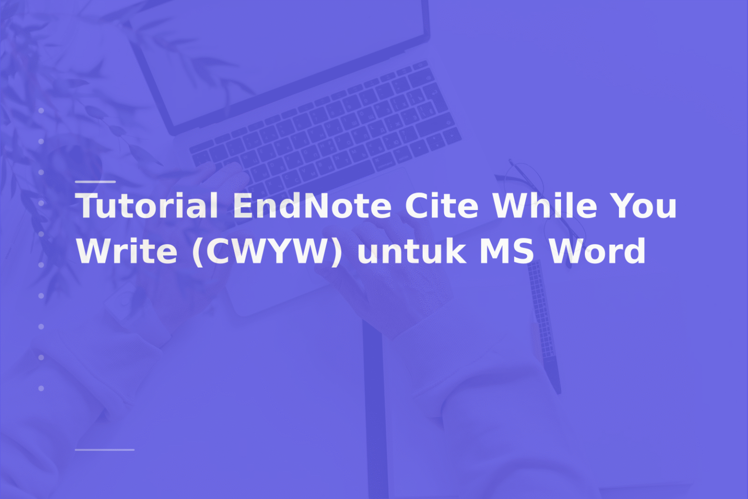 Tutorial EndNote Cite While You Write (CWYW) untuk MS Word