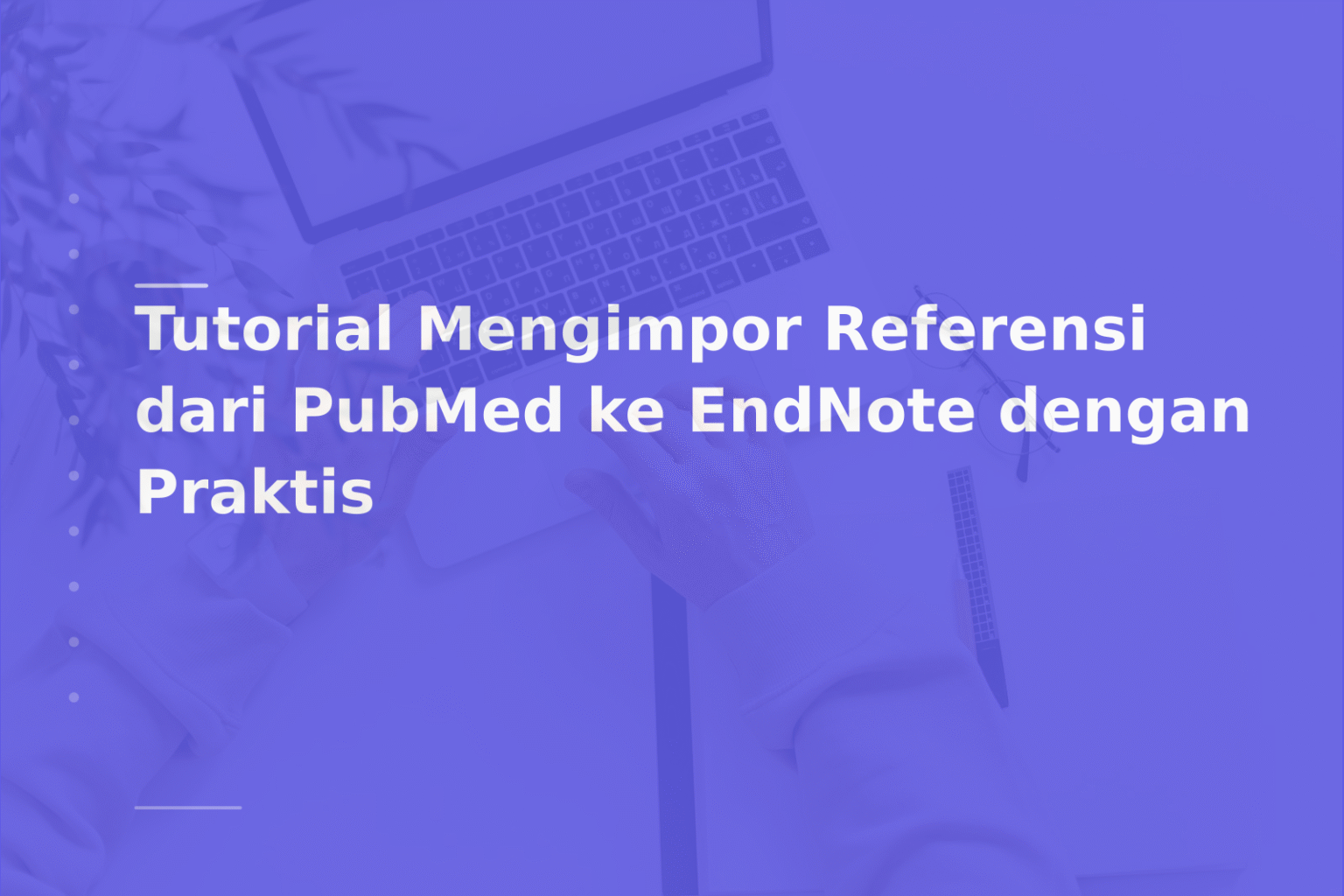 Tutorial Mengimpor Referensi dari PubMed ke EndNote dengan Praktis