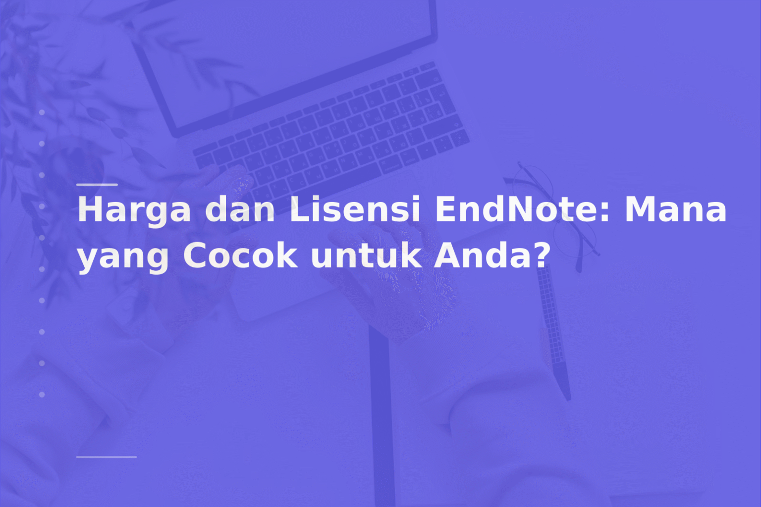 Harga dan Lisensi EndNote: Mana yang Cocok untuk Anda?