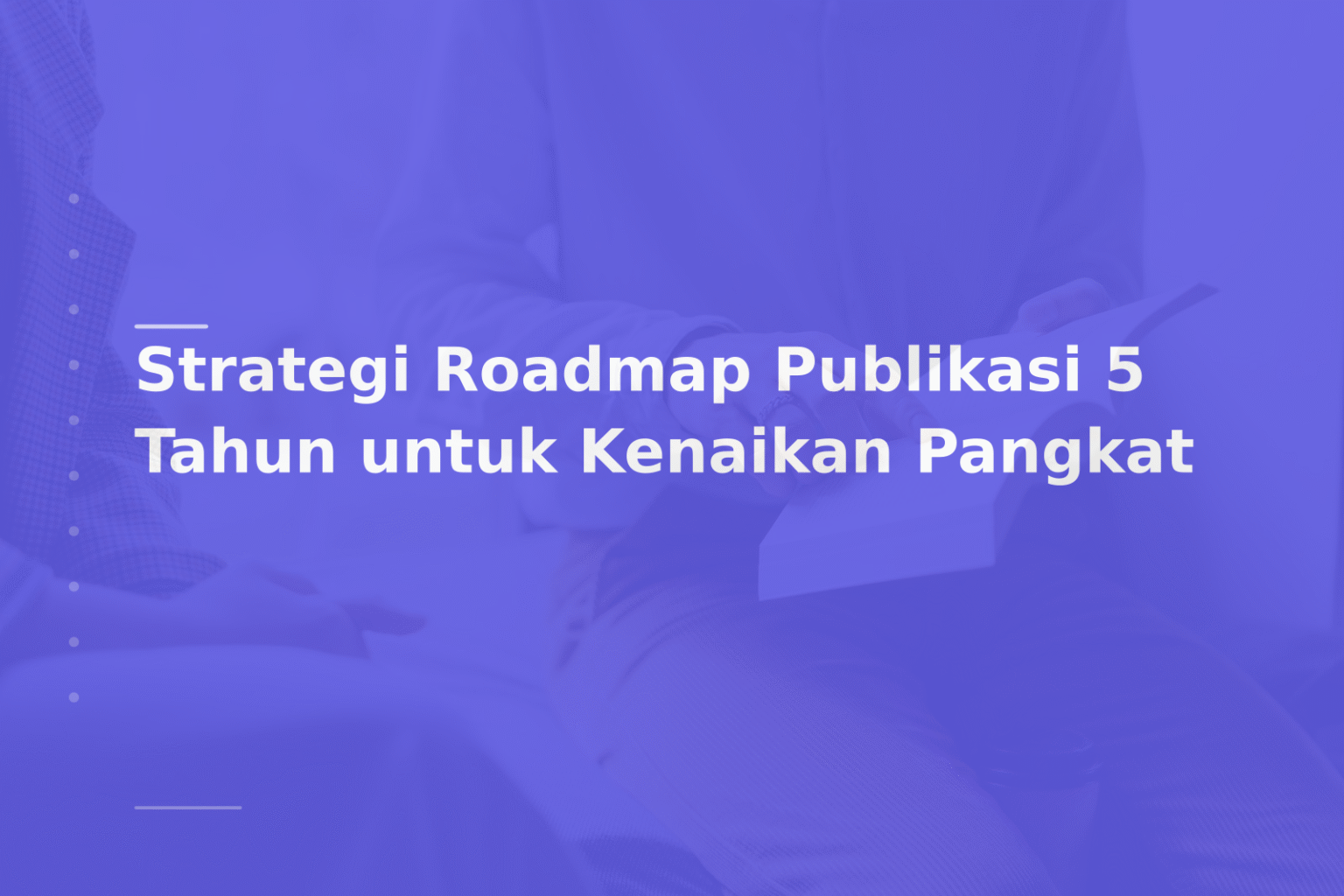 Strategi Roadmap Publikasi 5 Tahun untuk Kenaikan Pangkat
