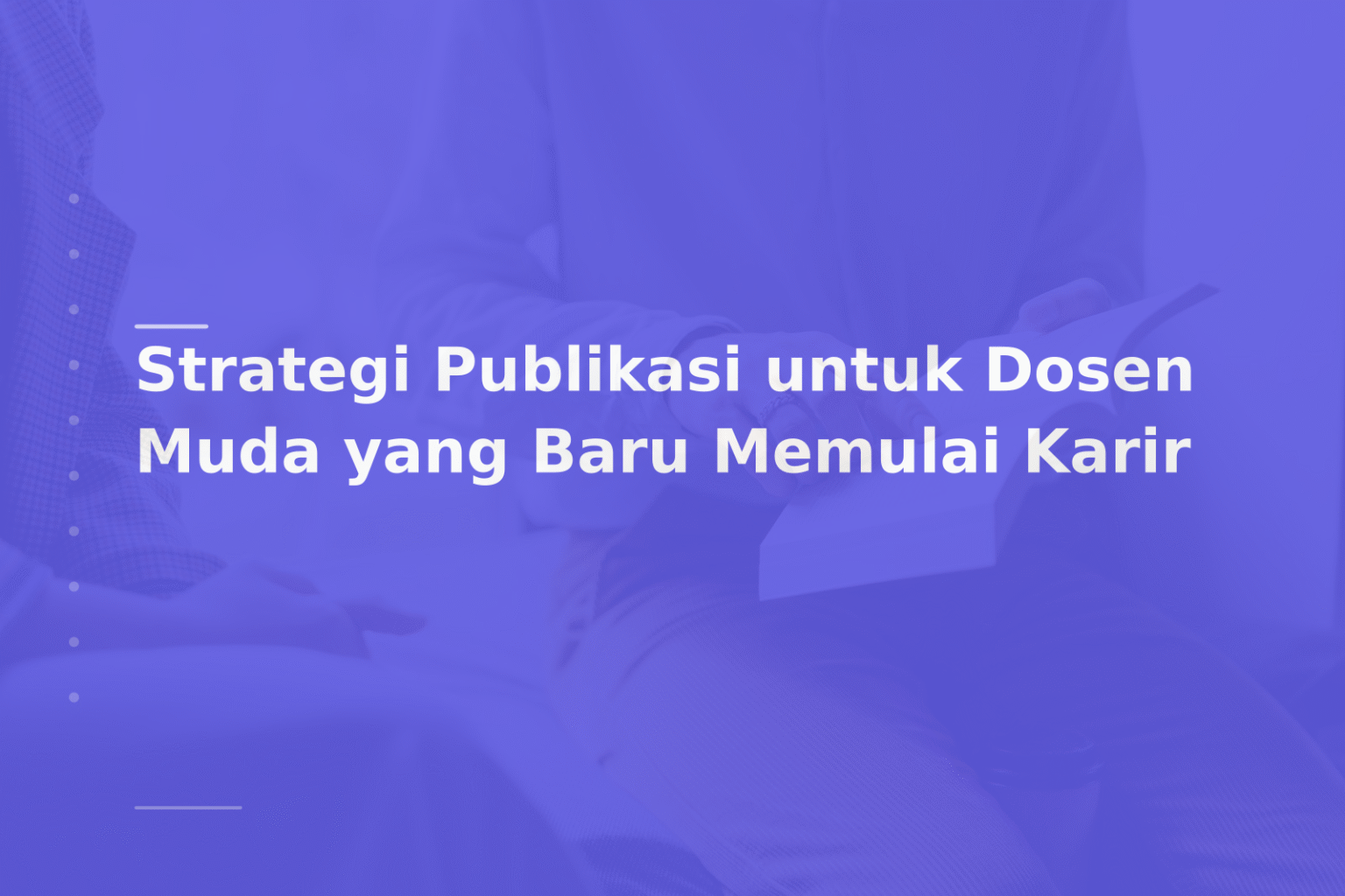 Strategi Publikasi untuk Dosen Muda yang Baru Memulai Karir