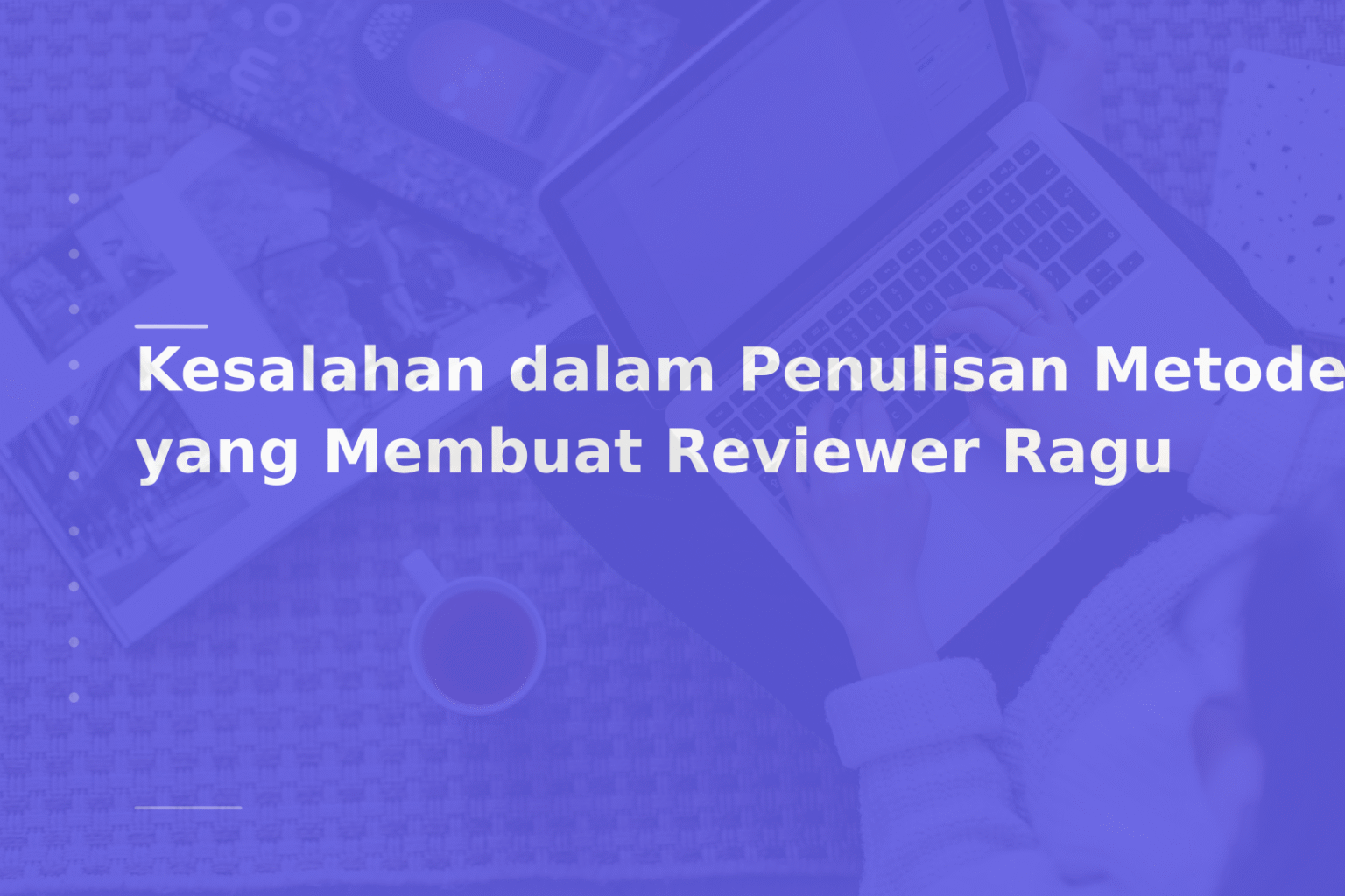 Kesalahan dalam Penulisan Metode yang Membuat Reviewer Ragu