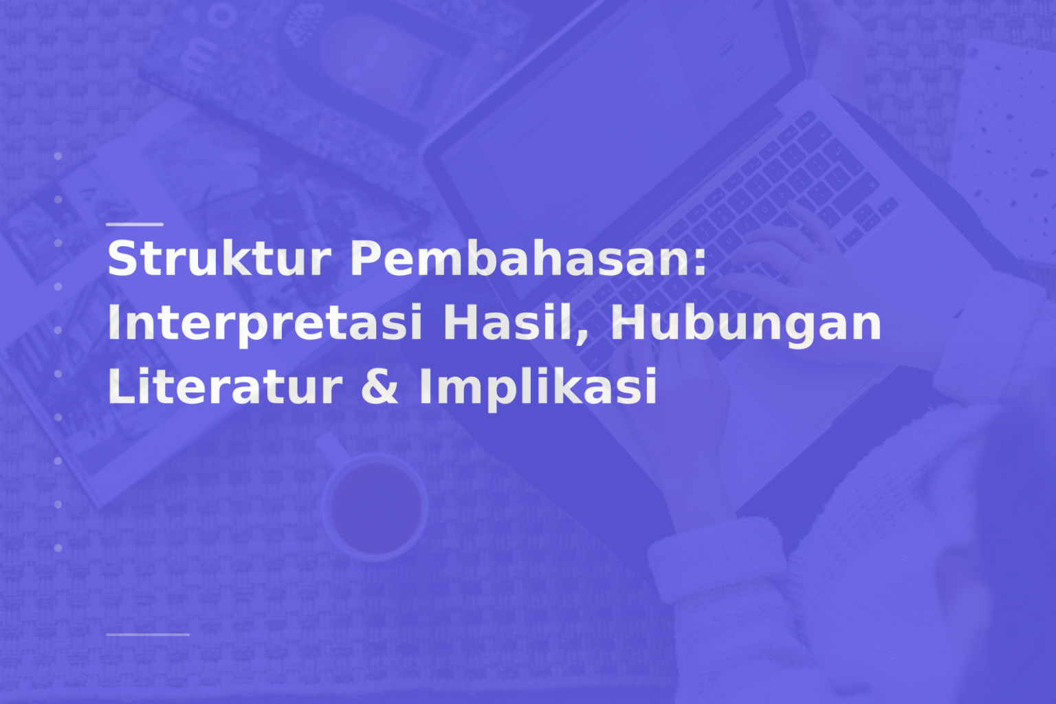 Struktur Pembahasan: Interpretasi Hasil, Hubungan Literatur & Implikasi