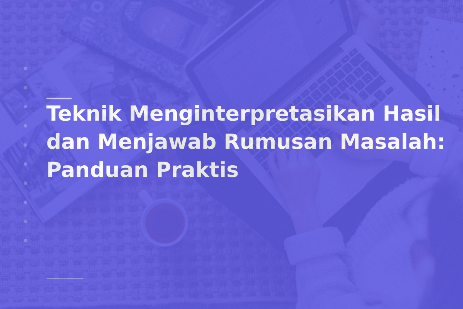 Teknik Menginterpretasikan Hasil dan Menjawab Rumusan Masalah: Panduan Praktis