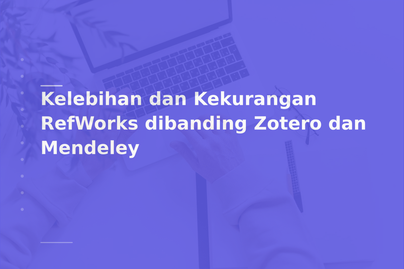 Kelebihan dan Kekurangan RefWorks dibanding Zotero dan Mendeley