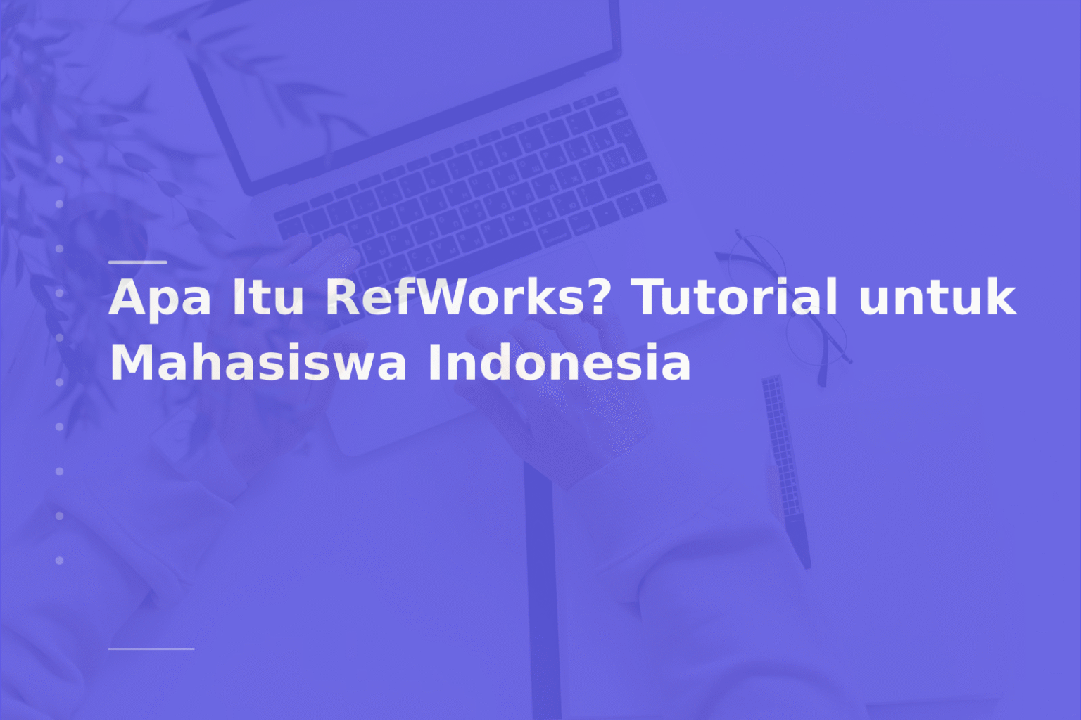 Apa Itu RefWorks? Tutorial untuk Mahasiswa Indonesia
