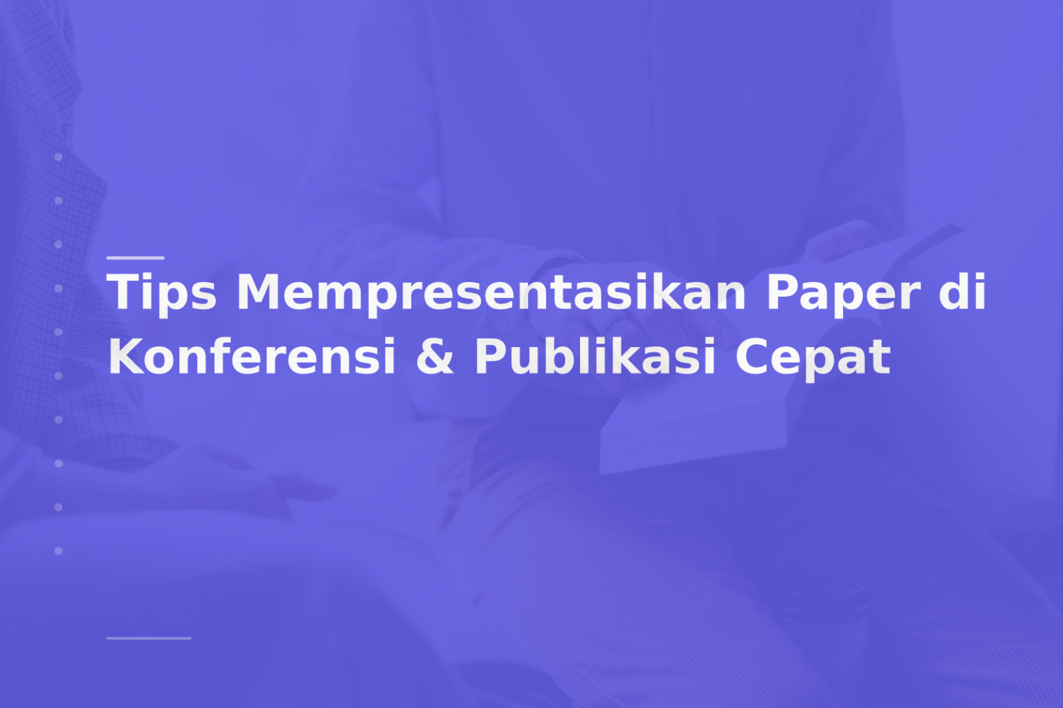 Tips Mempresentasikan Paper di Konferensi & Publikasi Cepat