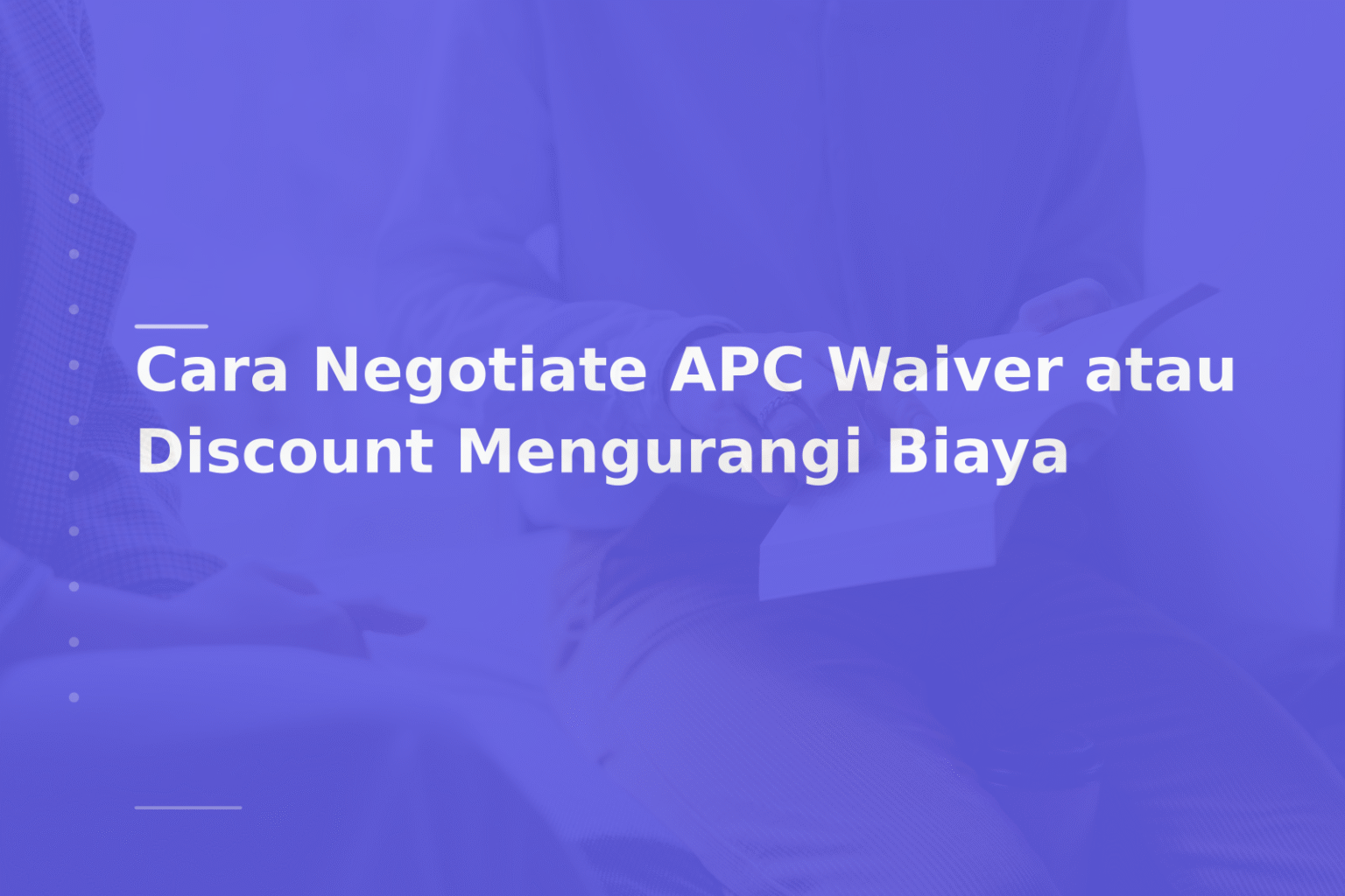 Cara Negotiate APC Waiver atau Discount Mengurangi Biaya