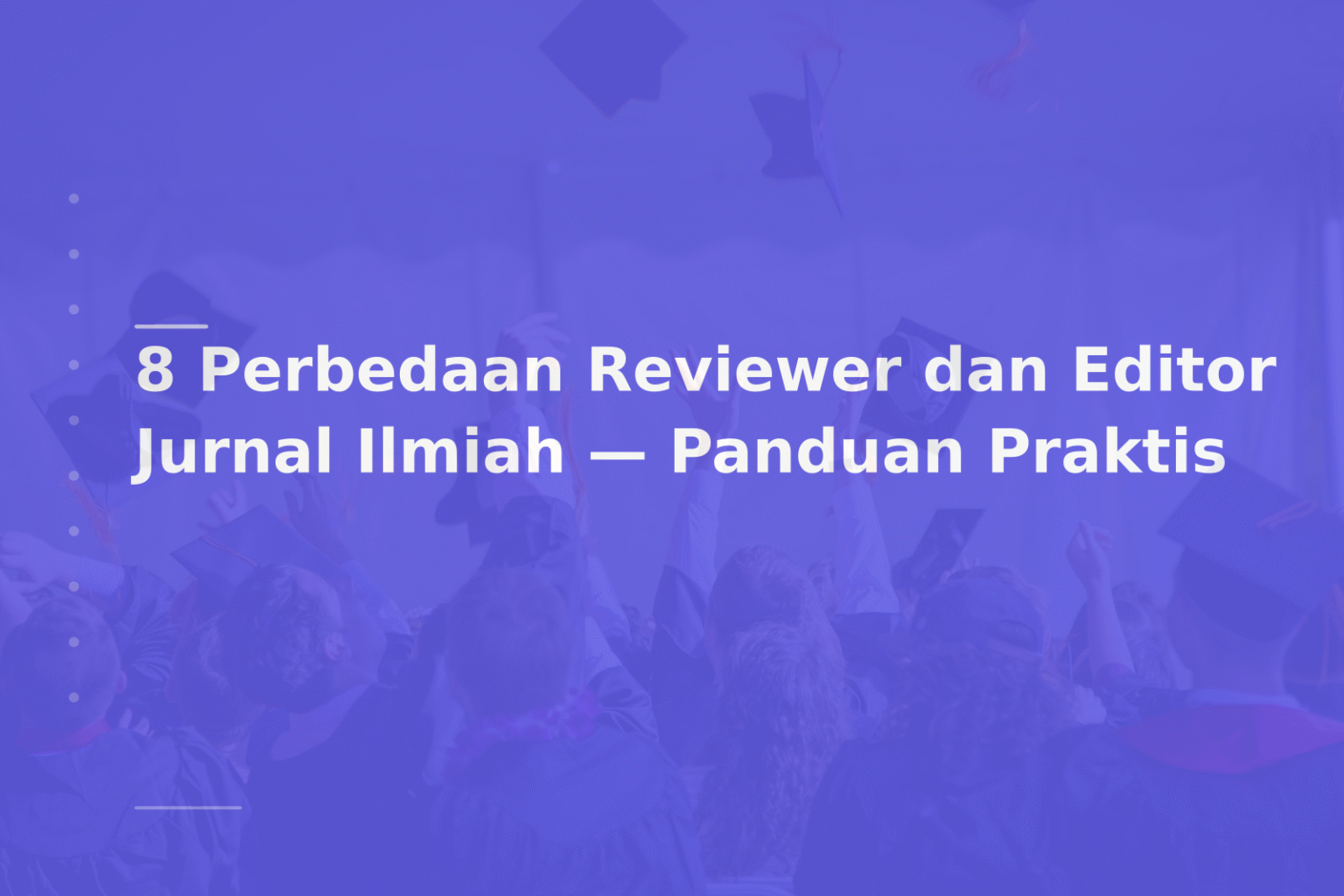 8 Perbedaan Reviewer dan Editor Jurnal Ilmiah — Panduan Praktis