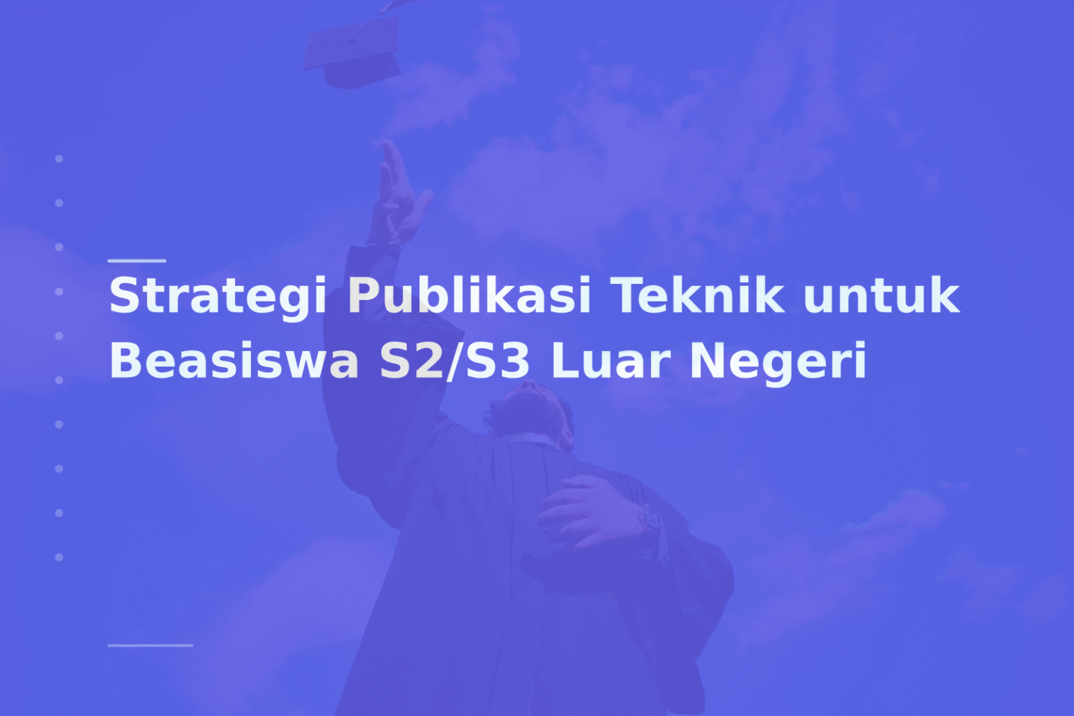 Strategi Publikasi Teknik untuk Beasiswa S2/S3 Luar Negeri