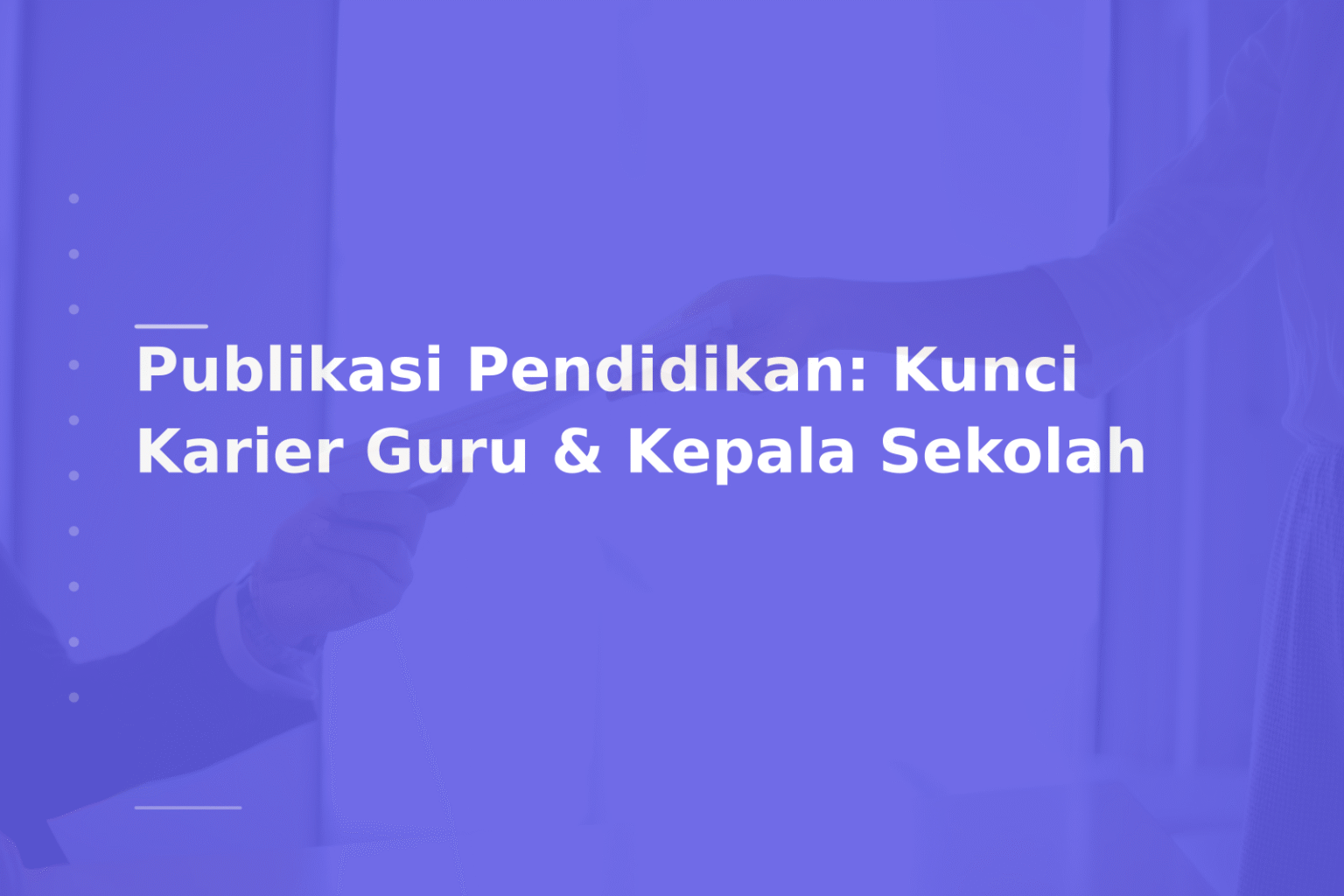 Publikasi Pendidikan: Kunci Karier Guru & Kepala Sekolah