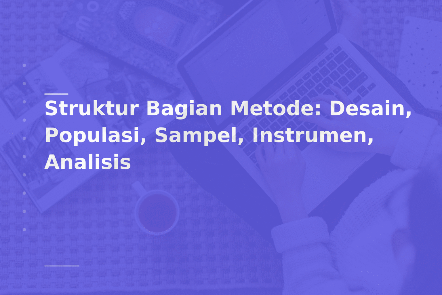 Struktur Bagian Metode: Desain, Populasi, Sampel, Instrumen, Analisis
