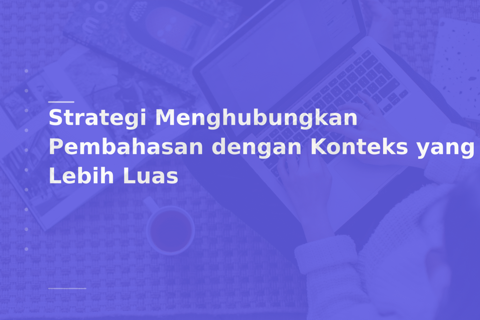 Strategi Menghubungkan Pembahasan dengan Konteks yang Lebih Luas