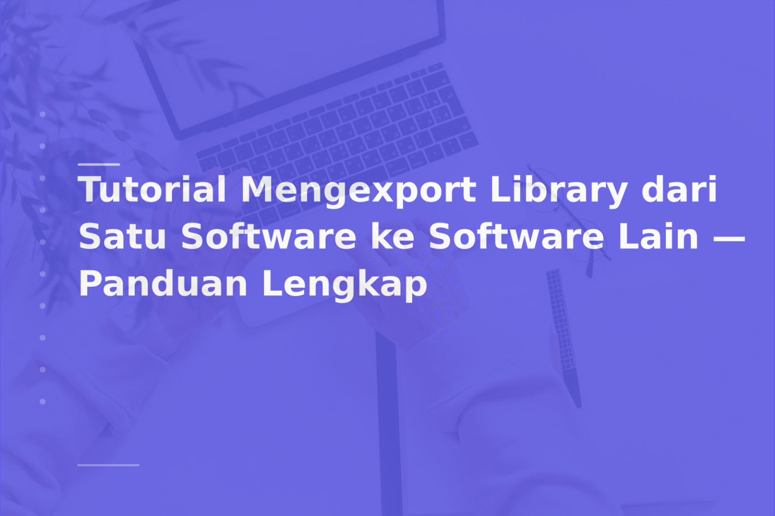 Tutorial Mengexport Library dari Satu Software ke Software Lain — Panduan Lengkap