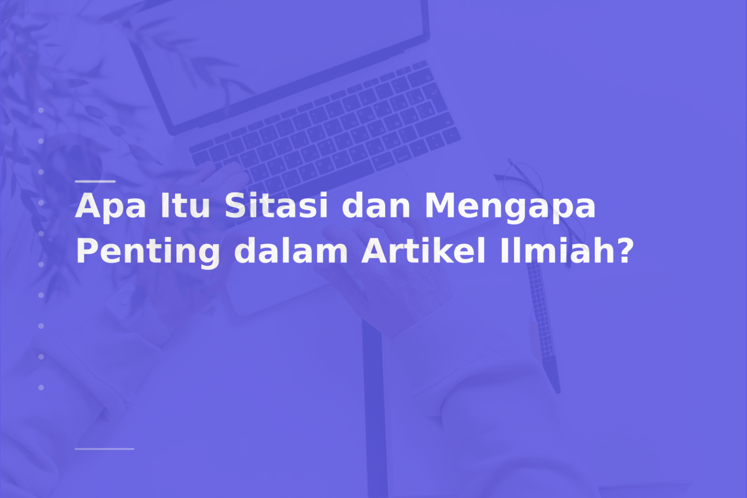 Apa Itu Sitasi dan Mengapa Penting dalam Artikel Ilmiah?
