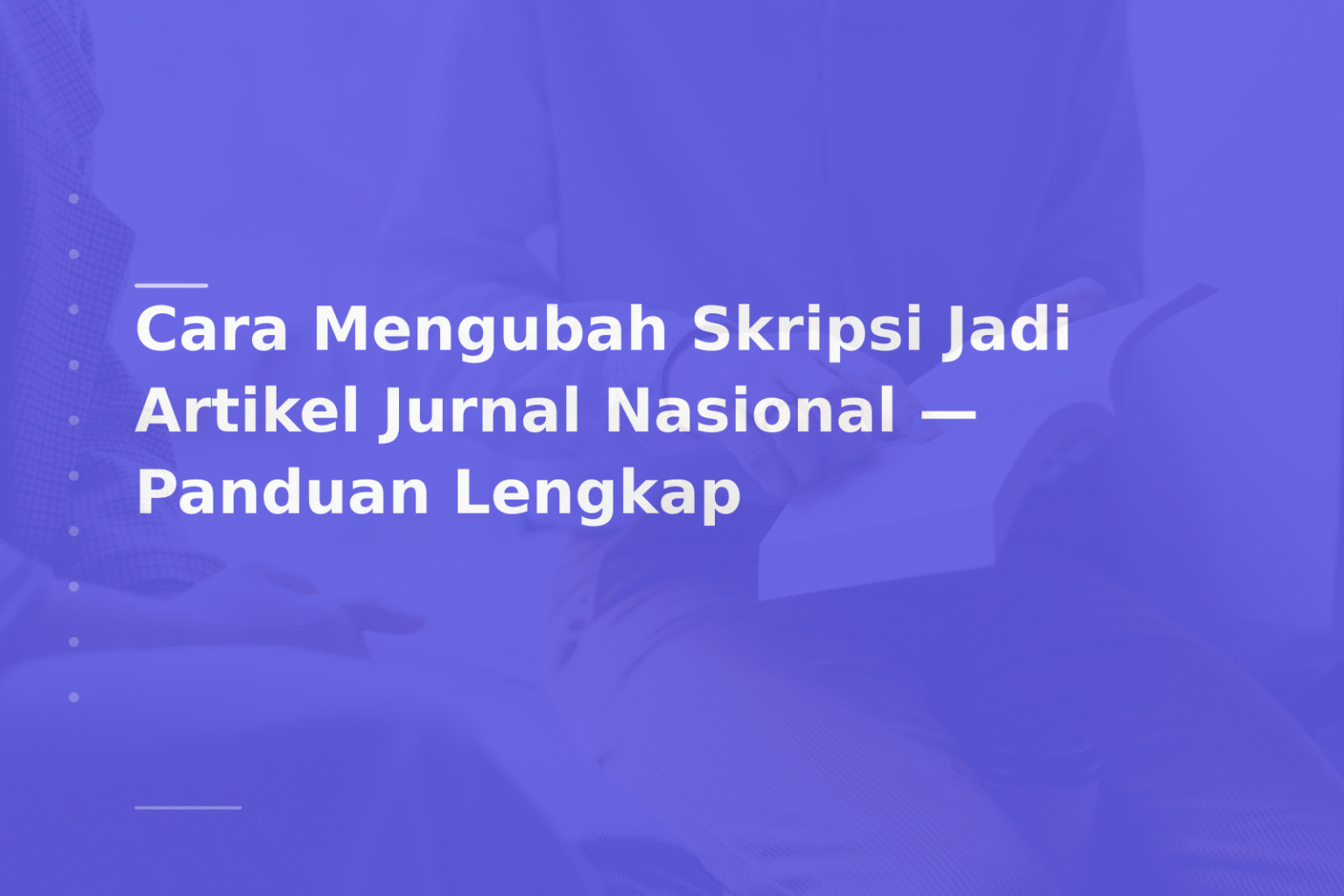 Cara Mengubah Skripsi Jadi Artikel Jurnal Nasional — Panduan Lengkap