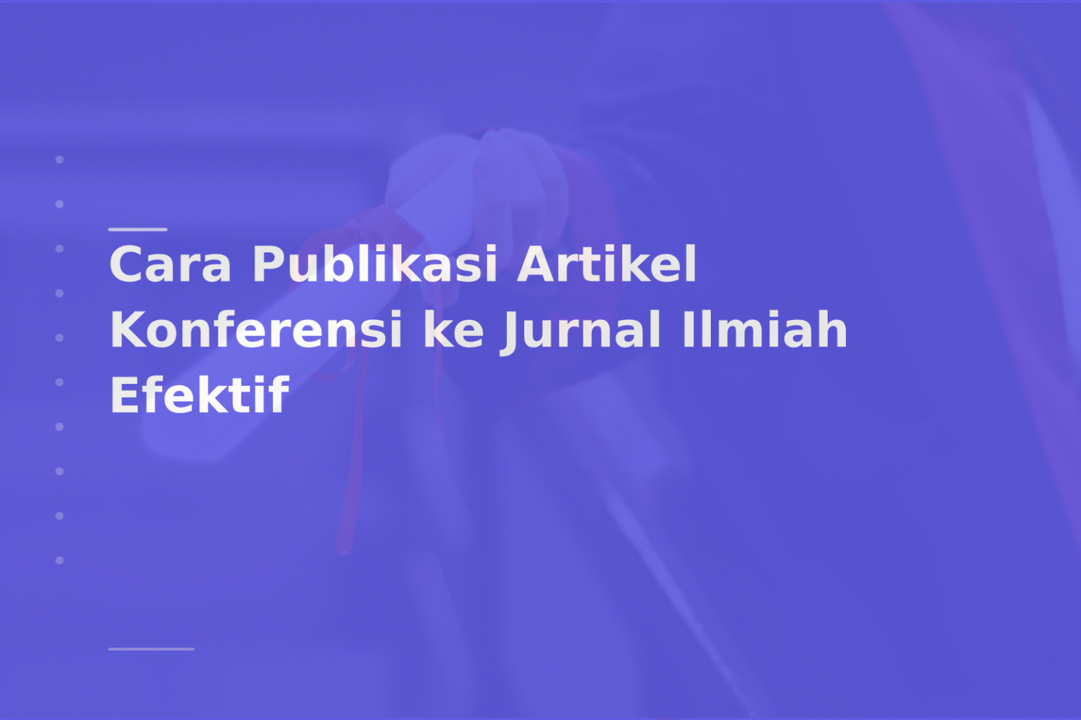 Cara Publikasi Artikel Konferensi ke Jurnal Ilmiah Efektif